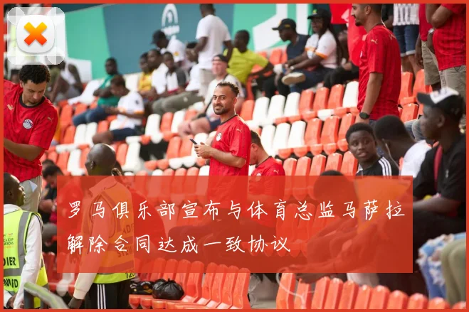 罗马俱乐部宣布与体育总监马萨拉解除合同达成一致协议